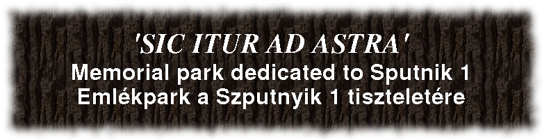 MEMORIAL PARK DEDICATED TO SPUTNIK 1 | EMLÉKPARK A SZPUTNYIK 1 TISZTELETÉRE
